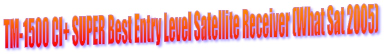 TM-1500 CI+ SUPER Best Entry Level Satellite Receiver (What Sat 2005)
